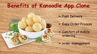 Benefits of Kanoodle App Clone
➢ Fast Delivery
➢ Easy Order Process
➢ Comfort of mobile
ordering
➢ order management
 