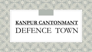 KANPUR CANTONMANT
DEFENCE TOWN
 