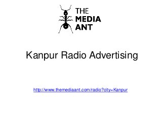 Kanpur Radio Advertising
http://www.themediaant.com/radio?city=Kanpur
 