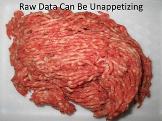 Raw Data Can Be Unappetizing
 