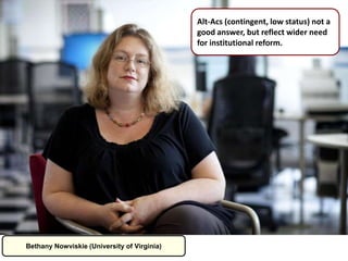 Bethany Nowviskie (University of Virginia)
Alt-Acs (contingent, low status) not a
good answer, but reflect wider need
for institutional reform.
 