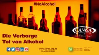 Die Verborge
Tol van Alkohol
www.cansa.org.za
Tolvry 0800 22 66 22
#NoAlcohol
072 197 9305
071 867 3530
English, Afrikaans
Xhosa, Zulu,
Sotho, Siswati
 
