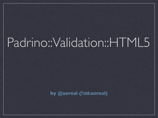 Padrino::Validation::HTML5


       by @aereal (?:id:aereal)
 