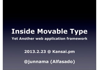 Inside Movable Type
Yet Another web application framework


      2013.2.23 @ Kansai.pm

      @junnama (Alfasado)
 