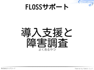 株式会社クリアコード Powered by Rabbit 2.2.1
FLOSSサポート
導入支援と
障害調査よくあるやつ
 