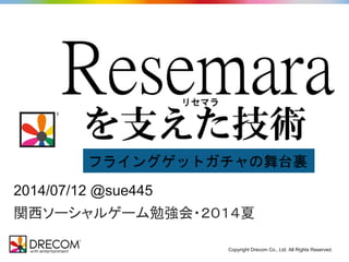 Copyright Drecom Co., Ltd. All Rights Reserved.
2014/07/12 @sue445
関西ソーシャルゲーム勉強会・２０１４夏
 