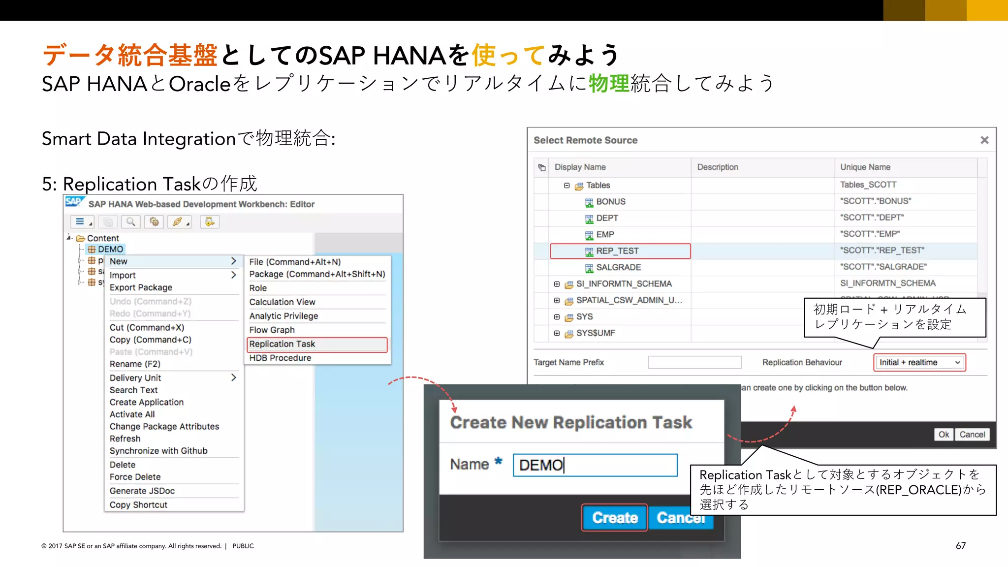 67PUBLIC© 2017 SAP SE or an SAP affiliate company. All rights reserved. ǀ
SAP HANA
SAP HANA Oracle
Smart Data Integration :
5: Replication Task
Replication Task
(REP_ORACLE)
+
 