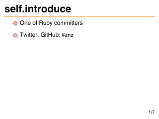 self.introduce
One of Ruby committers
Twitter, GitHub: @znz
1/7
 