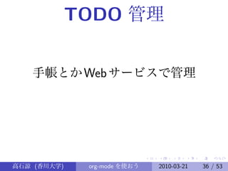 TODO 管理


   手帳とか Web サービスで管理




高石諒 (香川大学)    org-mode を使おう   2010-03-21   36 / 53
 