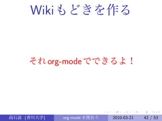Wiki もどきを作る


     それ org-mode でできるよ！




高石諒 (香川大学)   org-mode を使おう   2010-03-21   42 / 53
 