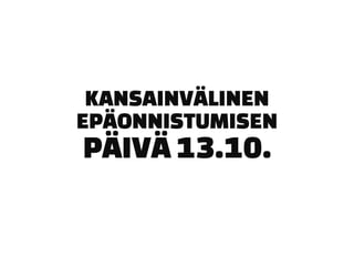 KANSAINVÄLINEN
EPÄONNISTUMISEN
PÄIVÄ 13.10.
 