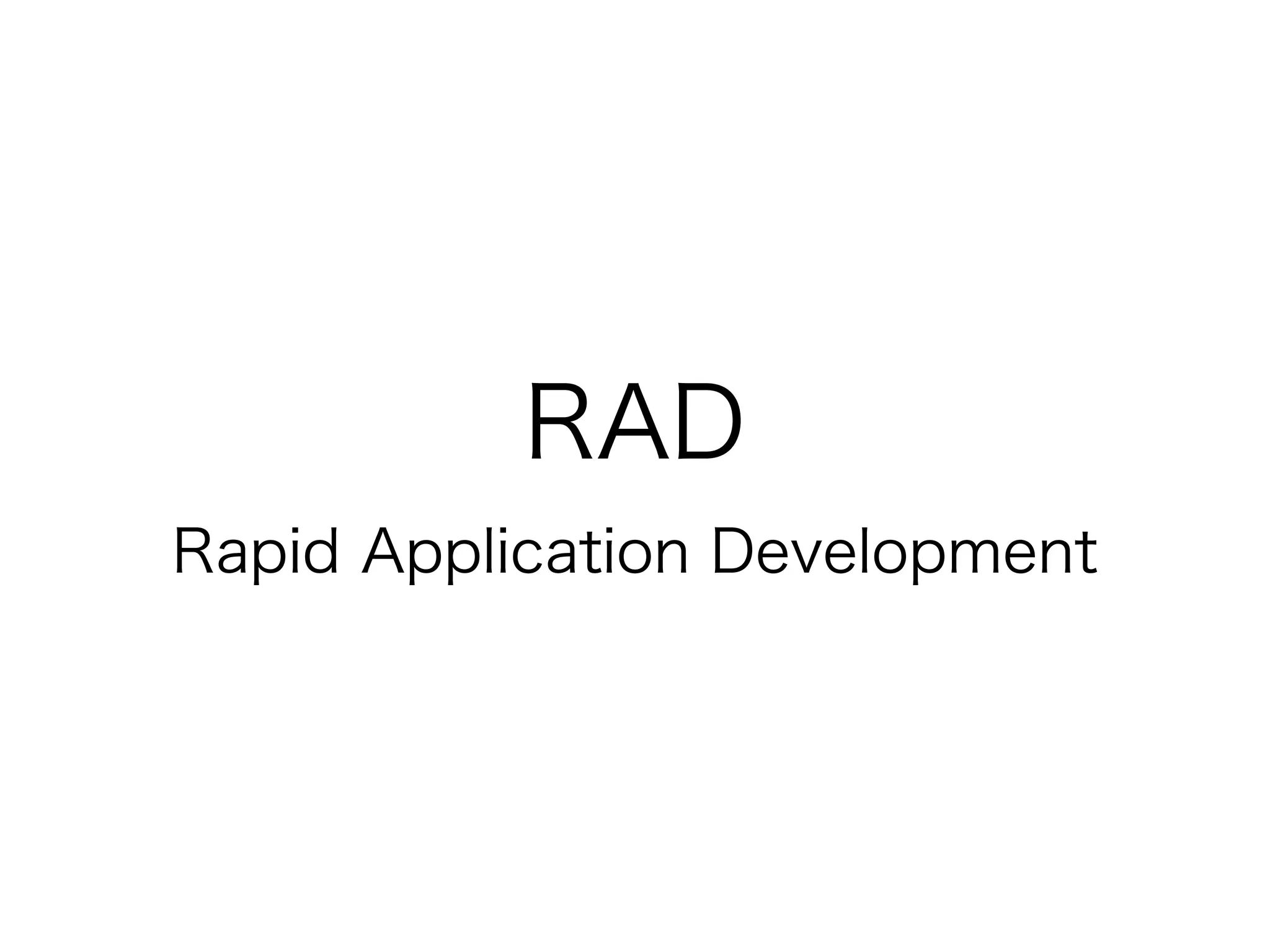 RAD
Rapid Application Development
 