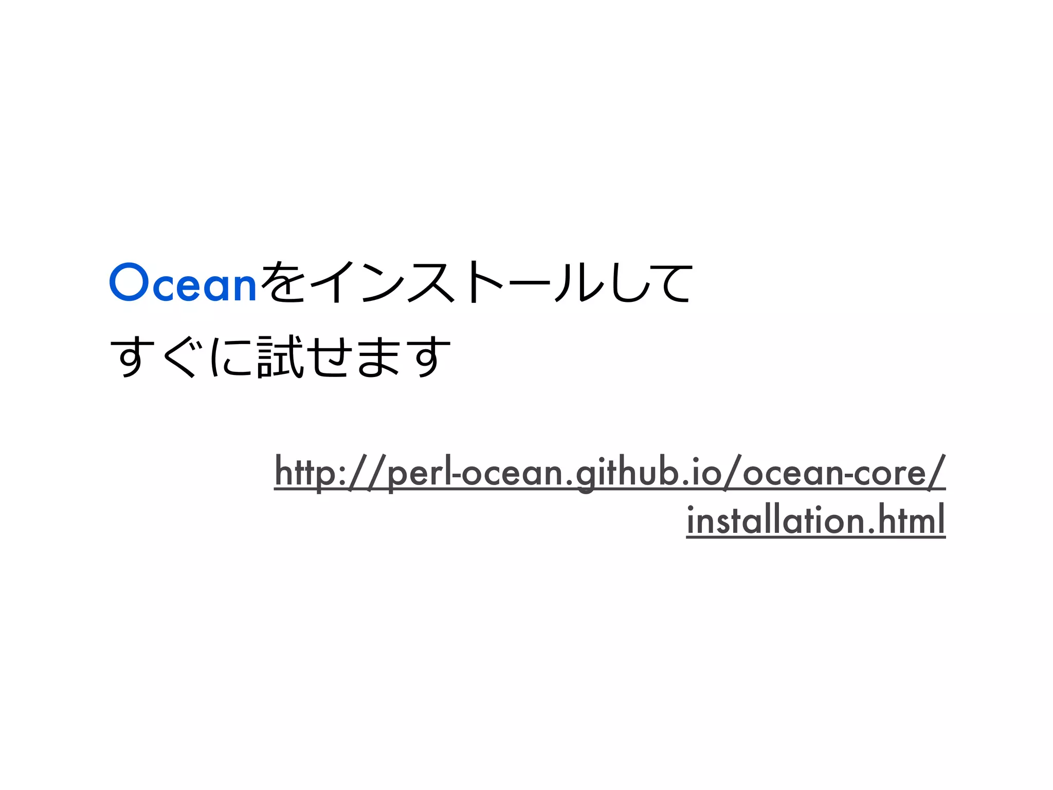 Oceanをインストールして
すぐに試せます

   http://perl-ocean.github.io/ocean-core/
                            installation.html
 