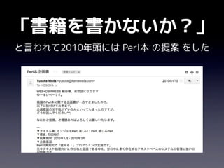 「書籍を書かないか？」
と言われて2010年頭には Perl本 の提案 をした
 