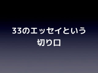 33のエッセイという
    切り口
 