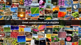 Omat sometunnukset ja digijäte
 