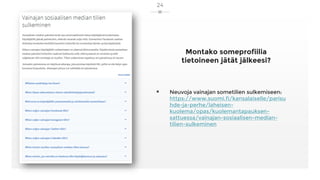 Montako someprofiilia
tietoineen jätät jälkeesi?
▪ Neuvoja vainajan sometilien sulkemiseen:
https://www.suomi.fi/kansalaiselle/parisu
hde-ja-perhe/laheisen-
kuolema/opas/kuolemantapauksen-
sattuessa/vainajan-sosiaalisen-median-
tilien-sulkeminen
24
 