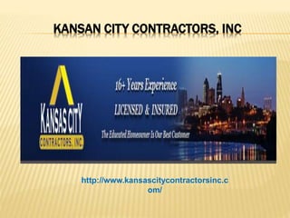 KANSAN CITY CONTRACTORS, INC
http://www.kansascitycontractorsinc.c
om/
 