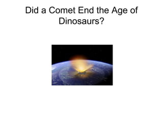Did a Comet End the Age of
Dinosaurs?
 