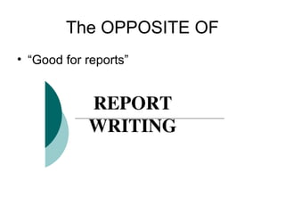The OPPOSITE OF
• “Good for reports”
 