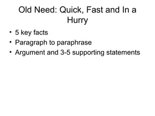 Old Need: Quick, Fast and In a
Hurry
• 5 key facts
• Paragraph to paraphrase
• Argument and 3-5 supporting statements
 