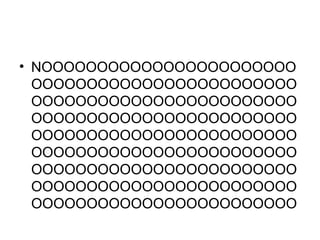 • NOOOOOOOOOOOOOOOOOOOOOOO
OOOOOOOOOOOOOOOOOOOOOOOO
OOOOOOOOOOOOOOOOOOOOOOOO
OOOOOOOOOOOOOOOOOOOOOOOO
OOOOOOOOOOOOOOOOOOOOOOOO
OOOOOOOOOOOOOOOOOOOOOOOO
OOOOOOOOOOOOOOOOOOOOOOOO
OOOOOOOOOOOOOOOOOOOOOOOO
OOOOOOOOOOOOOOOOOOOOOOOO
 