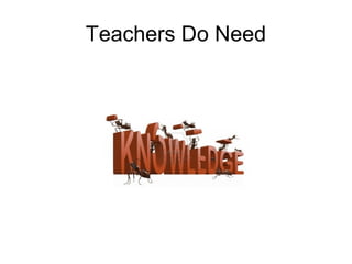 Teachers Do Need
 