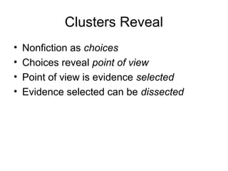 Clusters Reveal
• Nonfiction as choices
• Choices reveal point of view
• Point of view is evidence selected
• Evidence selected can be dissected
 