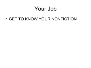 Your Job
• GET TO KNOW YOUR NONFICTION
 