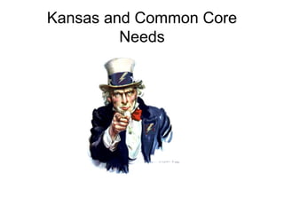 Kansas and Common Core
Needs
 