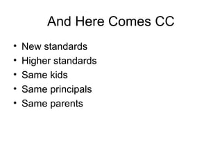 And Here Comes CC
• New standards
• Higher standards
• Same kids
• Same principals
• Same parents
 