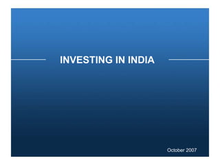 INVESTING IN INDIA
October 2007
 