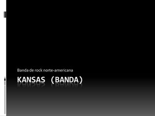 Kansas (Banda) Banda de rock norte-americana 