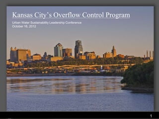 Kansas City’s Overflow Control Program
Urban Water Sustainability Leadership Conference
October 16, 2012




                                 Water Services Department
                                                             1
 