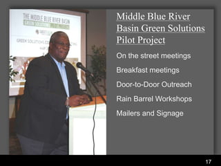Middle Blue River
                            Basin Green Solutions
                            Pilot Project
                            On the street meetings
                            Breakfast meetings
                            Door-to-Door Outreach
                            Rain Barrel Workshops
                            Mailers and Signage




Water Services Department
                                                     17
 