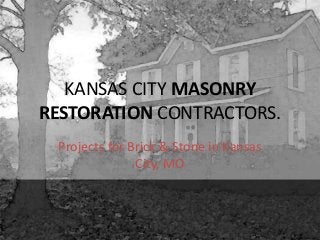 KANSAS CITY MASONRY
RESTORATION CONTRACTORS.
Projects for Brick & Stone in Kansas
City, MO
 