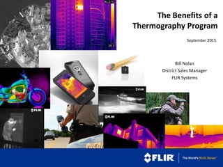 September 2015
The Benefits of a
Thermography Program
Bill Nolan
District Sales Manager
FLIR Systems
 