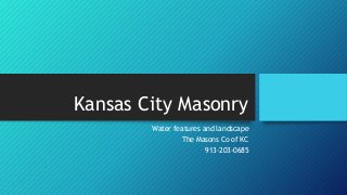 Kansas City Masonry
Water features and landscape
The Masons Co of KC
913-203-0685
 
