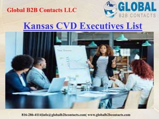 Kansas CVD Executives List
Global B2B Contacts LLC
816-286-4114|info@globalb2bcontacts.com| www.globalb2bcontacts.com
 