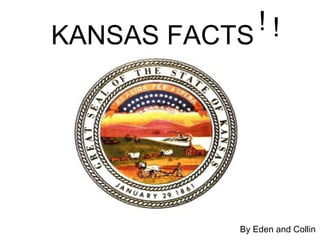 KANSAS FACTS ! ! By Eden and Collin 
