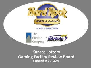 Kansas Lottery 
Gaming Facility Review Board
       September 2‐3, 2008
 