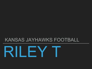 RILEY T
KANSAS JAYHAWKS FOOTBALL
 