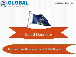 Kansas State Business Email & Mailing List
+1-816-286-4114
Email Database
 
