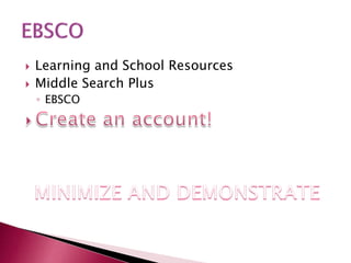  Learning and School Resources
 Middle Search Plus
◦ EBSCO
 