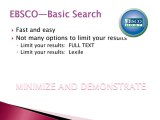  Fast and easy
 Not many options to limit your results
◦ Limit your results: FULL TEXT
◦ Limit your results: Lexile
 