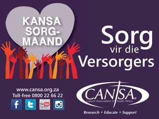 www.cansa.org.za
Toll-free 0800 22 66 22
vir die
Versorgers
Sorg
 