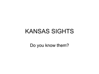 KANSAS SIGHTS Do you know them? 