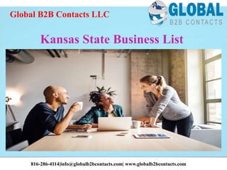 Kansas State Business List
Global B2B Contacts LLC
816-286-4114|info@globalb2bcontacts.com| www.globalb2bcontacts.com
 
