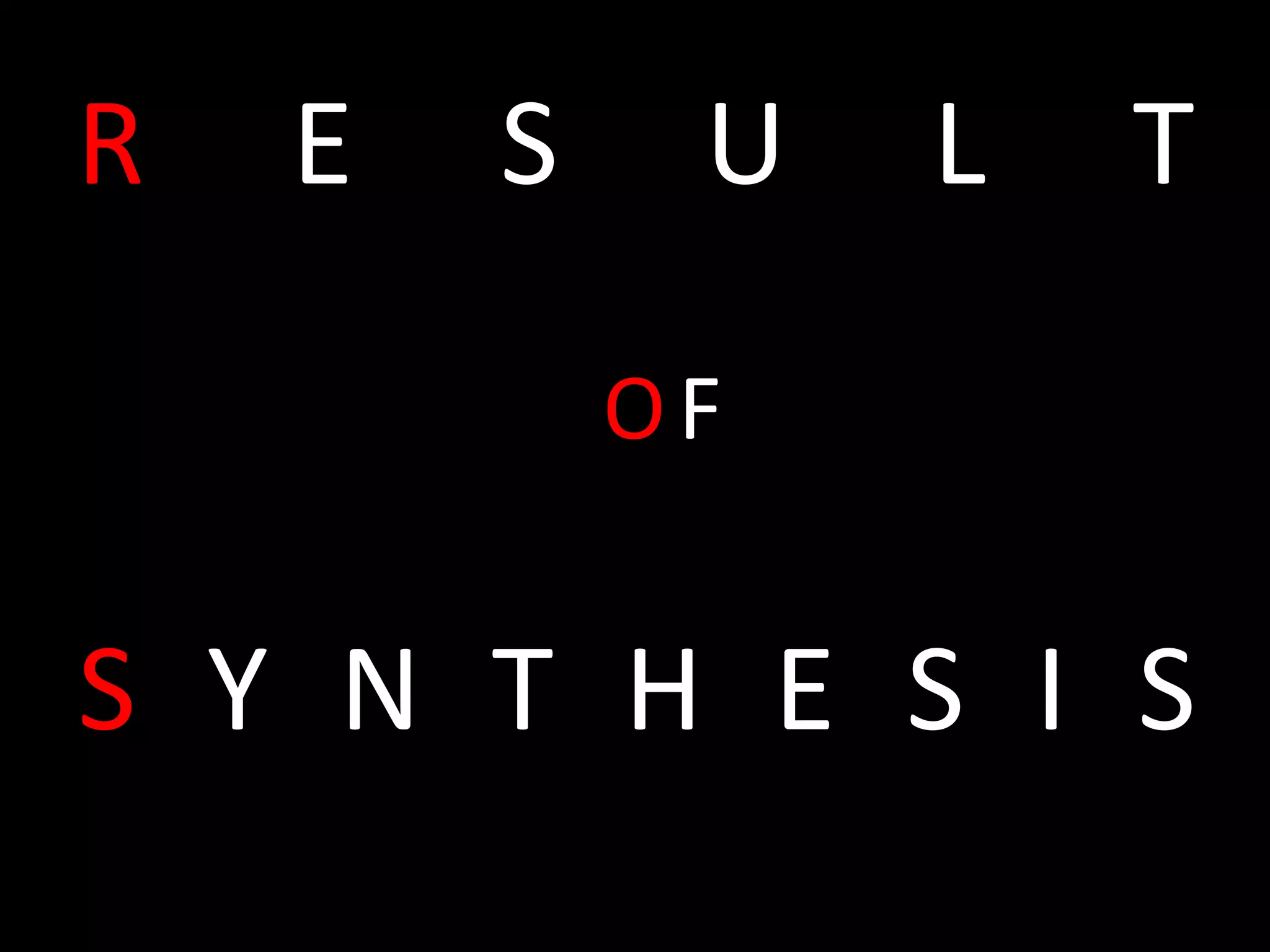 R E S U L T	
  
S Y N T H E S I S	
  
OF	
  
 