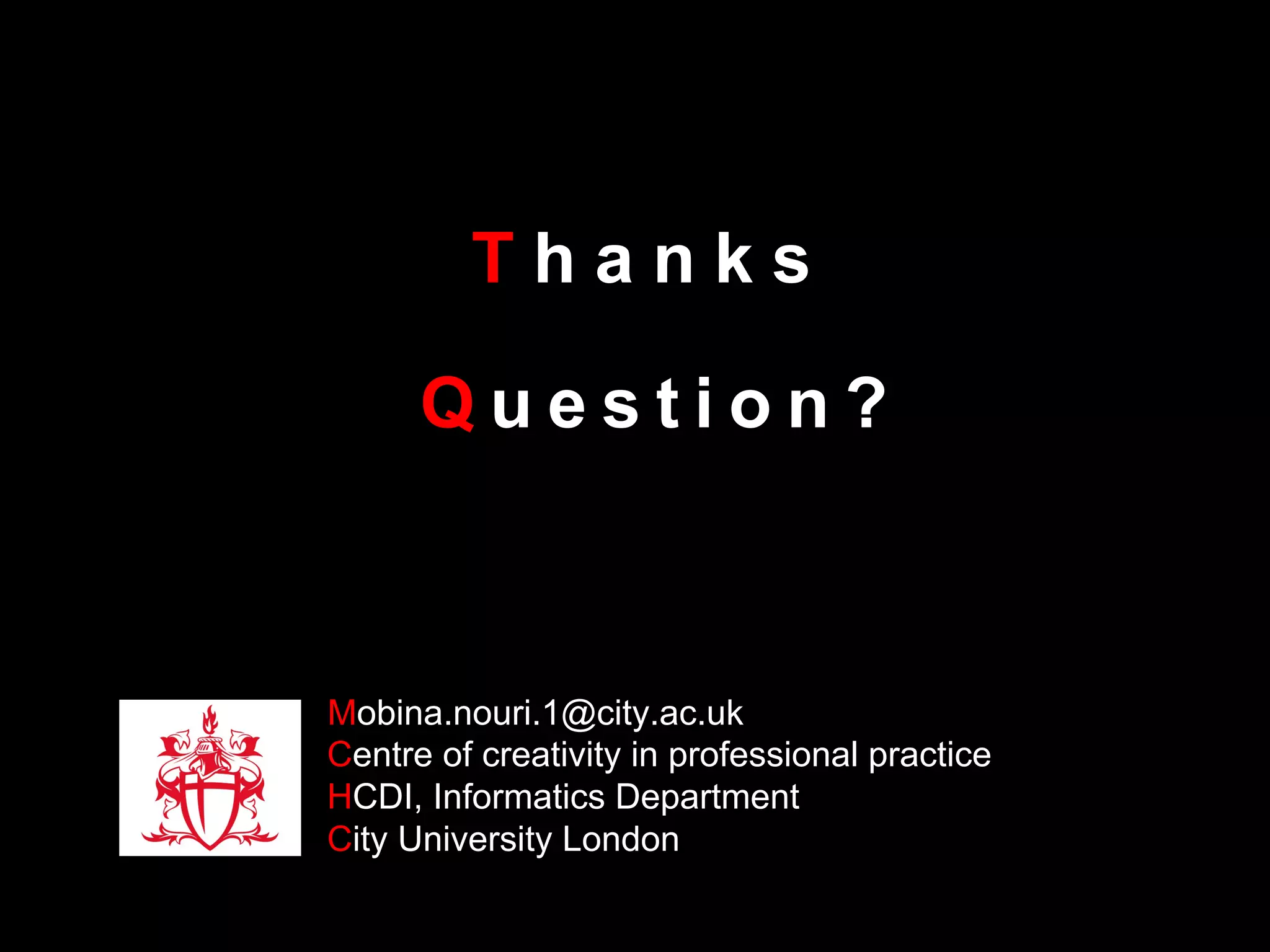 T h a n k s
Q u e s t i o n ?
Mobina.nouri.1@city.ac.uk
Centre of creativity in professional practice
HCDI, Informatics Department
City University London
 